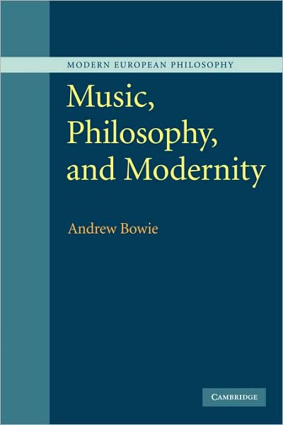 Cover for Bowie, Andrew (Royal Holloway, University of London) · Music, Philosophy, and Modernity - Modern European Philosophy (Paperback Book) (2009)