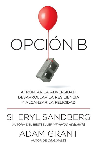 Cover for Sheryl Sandberg · Opción B : Afrontar la adversidad, desarrollar la resiliencia y alcanzar la felicidad : Span-lang ed Option B : Facing Adversity, Building Resilience, and Finding Joy (Paperback Book) (2018)