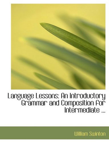 Cover for William Swinton · Language Lessons: an Introductory Grammar and Composition for Intermediate ... (Paperback Book) [Large Print, Large Type edition] (2008)