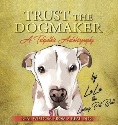 Cover for Lala The Loving Pitbull · TRUST THE DOGMAKER - A Telepathic Autobiography (Innbunden bok) (2020)
