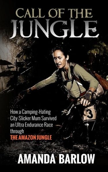 Cover for A M Barlow · Call of the Jungle: How a Camping-hating City-slicker Mum Survived an Ultra Endurance Race Through the Amazon Jungle (Paperback Book) (2014)