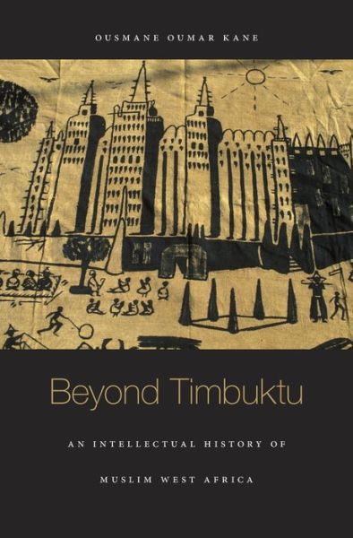 Cover for Ousmane Oumar Kane · Beyond Timbuktu: An Intellectual History of Muslim West Africa (Gebundenes Buch) (2016)