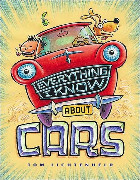 Cover for Tom Lichtenheld · Everything I Know About Cars: a Collection of Made-up Facts, Educated Guesses, and Silly Pictures About Cars, Trucks, and Other Zoomy Things (Gebundenes Buch) (2005)
