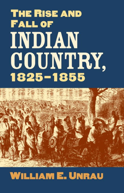 Cover for William E. Unrau · The Rise and Fall of Indian Country, 1825-1855 (Paperback Book) (2007)