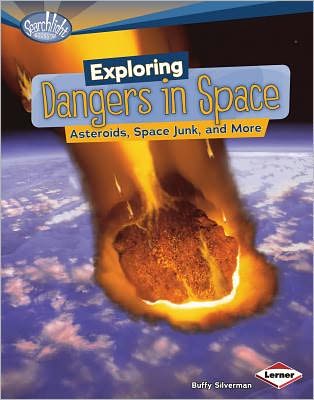 Cover for Buffy Silverman · Exploring Dangers in Space: Asteroids, Space Junk, and More - Searchlight Books — What's Amazing about Space? (Paperback Book) (2011)