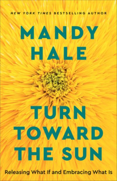 Cover for Mandy Hale · Turn Toward the Sun – Releasing What If and Embracing What Is (Taschenbuch) (2022)