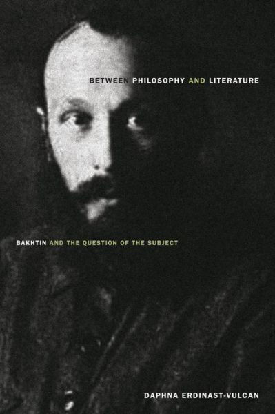 Cover for Daphna Erdinast-Vulcan · Between Philosophy and Literature: Bakhtin and the Question of the Subject (Hardcover bog) (2013)