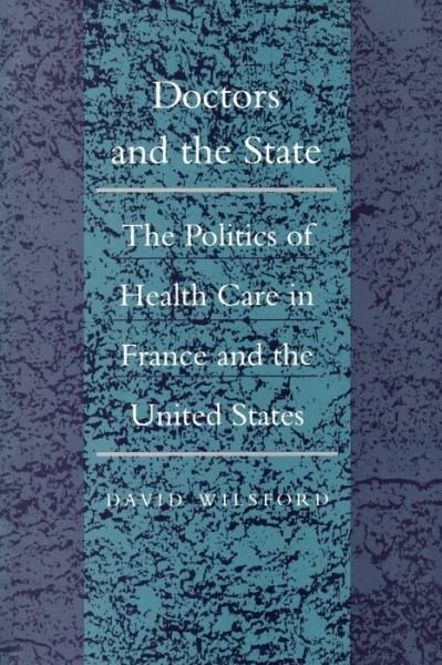 Cover for David Wilsford · Doctors and the State: The Politics of Health Care in France and the United States - Duke Press Policy Studies (Innbunden bok) (1991)