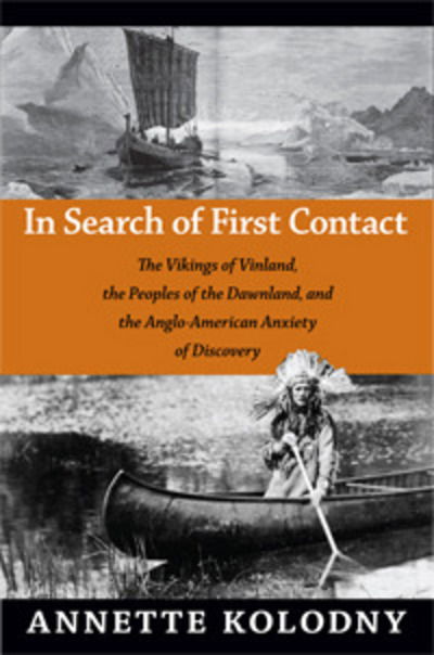 Cover for Annette Kolodny · In Search of First Contact: The Vikings of Vinland, the Peoples of the Dawnland, and the Anglo-American Anxiety of Discovery (Hardcover Book) (2012)