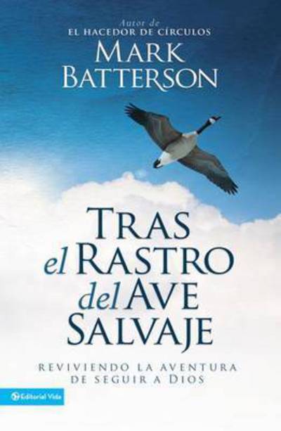 Cover for Mark Batterson · Tras el rastro del ave salvaje: Reviviendo la aventura de seguir a Dios (Paperback Book) (2013)