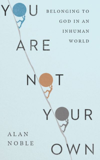 Cover for Alan Noble · You Are Not Your Own – Belonging to God in an Inhuman World (Hardcover Book) (2021)