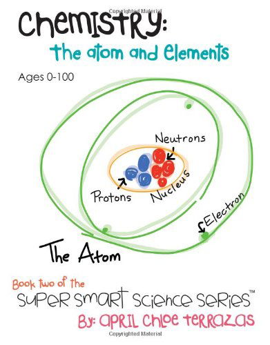 Chemistry: The Atom and Elements - April Chloe Terrazas - Kirjat - Crazy Brainz - 9780984384822 - perjantai 8. maaliskuuta 2013