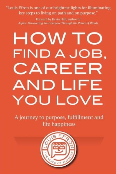 Cover for Louis Efron · How to Find a Job, Career and Life You Love (2nd Edition): a Journey to Purpose, Fulfillment and Life Happiness (Paperback Book) (2014)