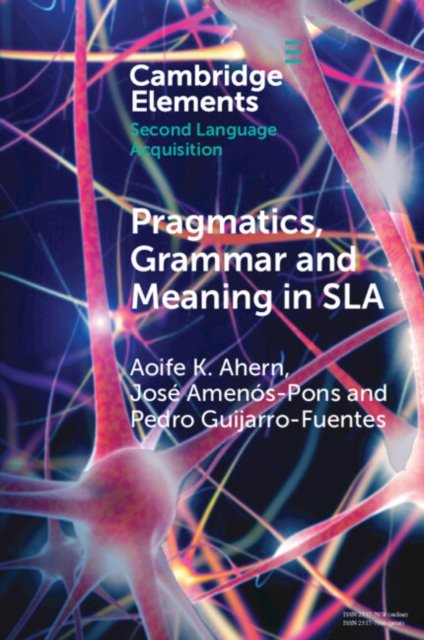 Cover for Ahern, Aoife K. (Universidad Complutense, Madrid) · Pragmatics, Grammar and Meaning in SLA - Elements in Second Language Acquisition (Taschenbuch) (2024)