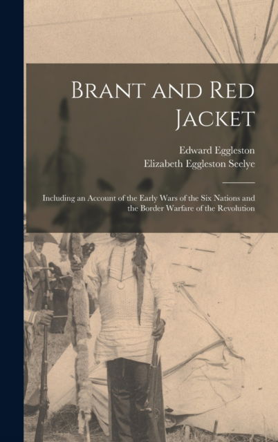 Cover for Edward 1837-1902 Eggleston · Brant and Red Jacket [microform]: Including an Account of the Early Wars of the Six Nations and the Border Warfare of the Revolution (Hardcover Book) (2021)