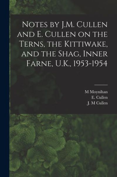 Cover for M Moynihan · Notes by J.M. Cullen and E. Cullen on the Terns, the Kittiwake, and the Shag, Inner Farne, U.K., 1953-1954 (Pocketbok) (2021)