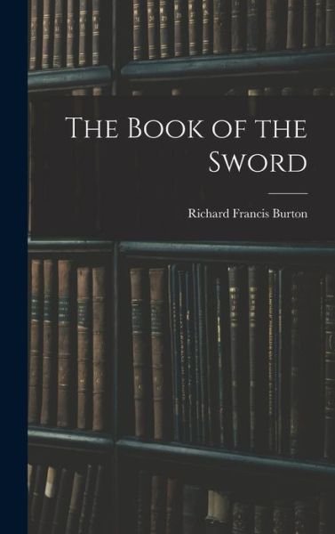 Cover for Richard Francis Burton · Book of the Sword (Book) (2022)