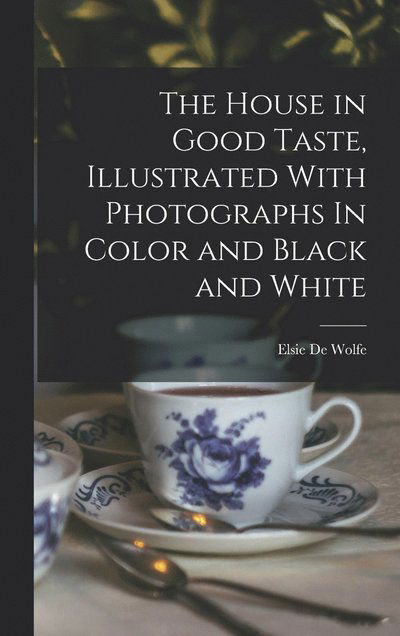 Cover for Elsie De Wolfe · House in Good Taste, Illustrated with Photographs in Color and Black and White (Book) (2022)