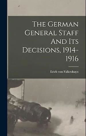 Cover for Erich Von Falkenhayn · The German General Staff And Its Decisions, 1914-1916 (Hardcover Book) (2022)