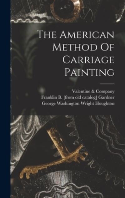 Cover for Franklin B. [From Old Catalog] Gardner · American Method of Carriage Painting (Book) (2022)