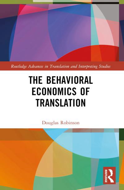 Cover for Douglas Robinson · The Behavioral Economics of Translation - Routledge Advances in Translation and Interpreting Studies (Paperback Book) (2024)