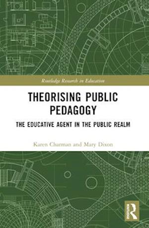 Theorising Public Pedagogy: The Educative Agent in the Public Realm - Routledge Research in Education - Karen Charman - Books - Taylor & Francis Ltd - 9781032314822 - April 14, 2025