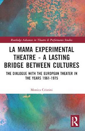 La MaMa Experimental Theatre – A Lasting Bridge Between Cultures: The Dialogue with European Theater in the Years 1961–1975 - Routledge Advances in Theatre & Performance Studies - Monica Cristini - Books - Taylor & Francis Ltd - 9781032372822 - April 14, 2025