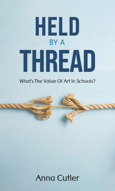 Cover for Anna Cutler · Held by a Thread: What's the Value of Art in Schools? (Paperback Book) (2024)
