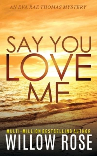 Willow Rose · Say You Love Me - Eva Rae Thomas Mystery (Paperback Book) (2019)