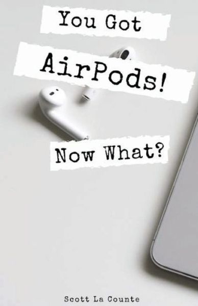 You Got AirPods! Now What? - Scott La Counte - Books - SL Editions - 9781087819822 - November 4, 2019