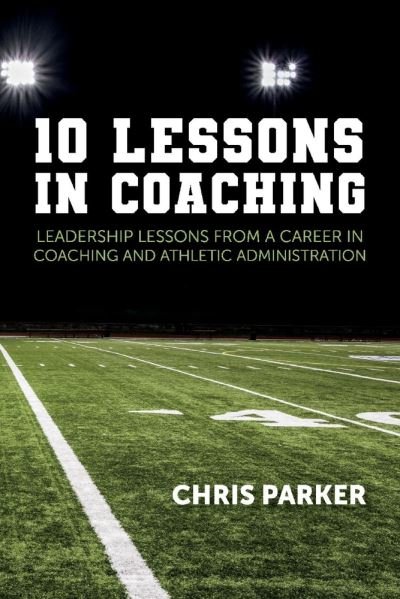 Cover for Chris Parker · 10 Lessons in Coaching: Leadership Lessons from a Career in Coaching and Athletic Administration (Paperback Bog) (2020)