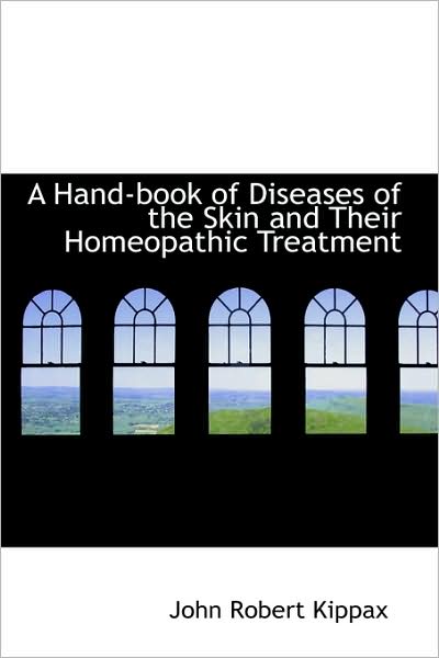 Cover for John Robert Kippax · A Hand-book of Diseases of the Skin and Their Homeopathic Treatment (Hardcover Book) (2009)