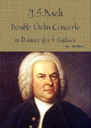 J. S. Bach Double Concerto in d Minor for 4 Guitars - Jim Ross - Books - Lulu Press, Inc. - 9781105984822 - July 20, 2012