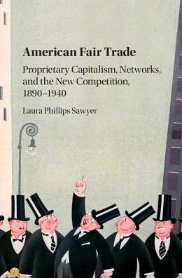 Cover for Sawyer, Laura Phillips (Harvard Business School) · American Fair Trade: Proprietary Capitalism, Corporatism, and the 'New Competition,' 1890–1940 (Hardcover Book) (2018)