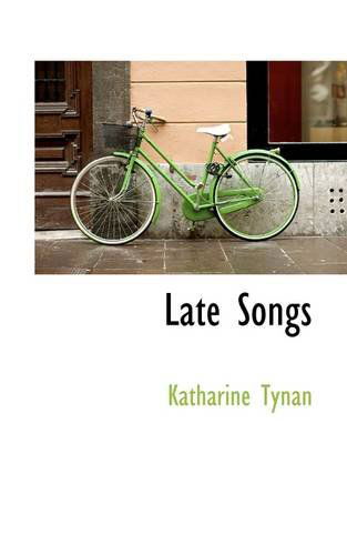 Late Songs - Katharine Tynan - Książki - BiblioLife - 9781110863822 - 4 czerwca 2009