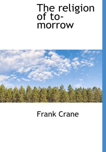 Cover for Frank Crane · The Religion of To-morrow (Paperback Book) [Large Type edition] (2009)