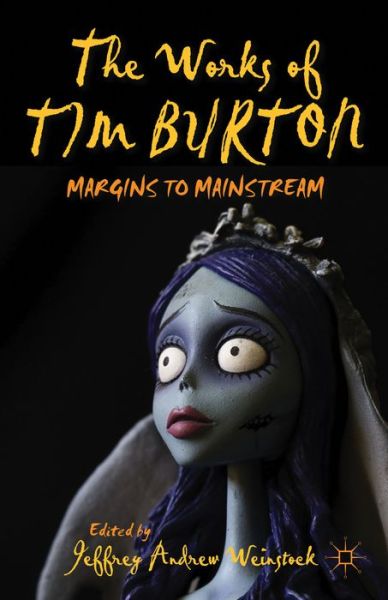 Cover for Jeffrey Andrew Weinstock · The Works of Tim Burton: Margins to Mainstream (Hardcover Book) (2013)