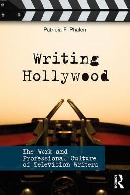 Cover for Phalen, Patricia F. (George Washington University) · Writing Hollywood: The Work and Professional Culture of Television Writers (Pocketbok) (2017)