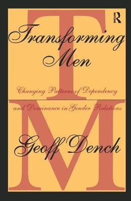 Cover for Geoff Dench · Transforming Men: Changing Patterns of Dependency and Dominance in Gender Relations (Hardcover Book) (2018)