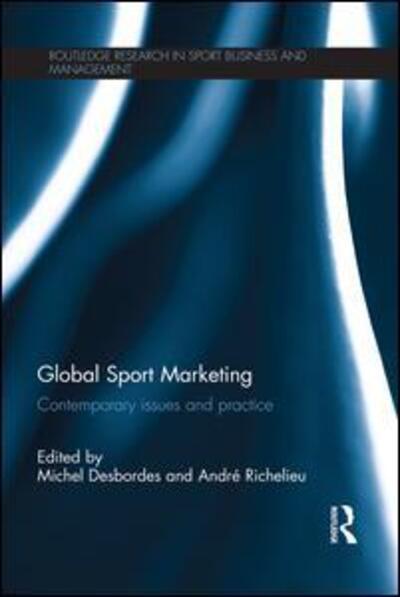 Global Sport Marketing: Contemporary Issues and Practice - Routledge Research in Sport Business and Management - Michel Desbordes - Książki - Taylor & Francis Ltd - 9781138795822 - 17 lipca 2014