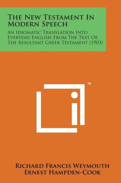 Cover for Richard Francis Weymouth · The New Testament in Modern Speech: an Idiomatic Translation into Everyday English from the Text Of, the Resultant Greek Testament (1903) (Paperback Bog) (2014)