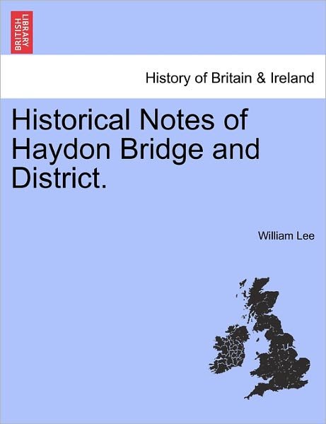 Cover for William Lee · Historical Notes of Haydon Bridge and District. (Taschenbuch) (2011)