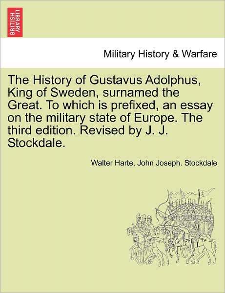 Cover for Walter Harte · The History of Gustavus Adolphus, King of Sweden, Surnamed the Great. to Which is Prefixed, an Essay on the Military State of Europe. the Third Edition. R (Paperback Book) (2011)