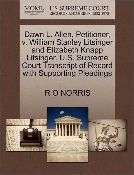 Cover for R O Norris · Dawn L. Allen, Petitioner, V. William Stanley Litsinger and Elizabeth Knapp Litsinger. U.s. Supreme Court Transcript of Record with Supporting Pleadin (Pocketbok) (2011)