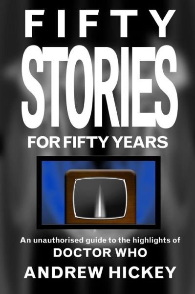 Cover for Andrew Hickey · Fifty Stories for Fifty Years: an Unauthorised Guide to the Highlights of Doctor Who (Paperback Book) (2013)