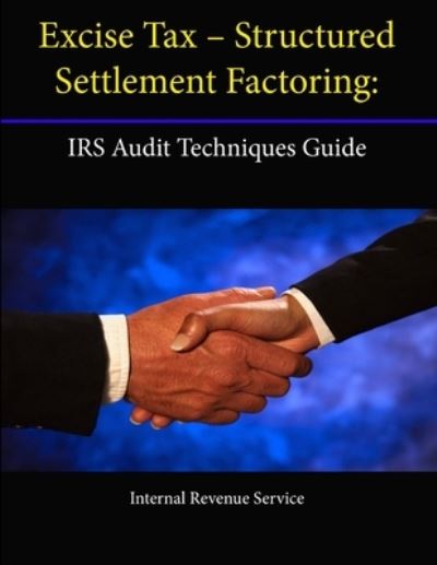 Cover for Internal Revenue Service · Excise Tax - Structured Settlement Factoring: IRS Audit Techniques Guide (Paperback Book) (2013)