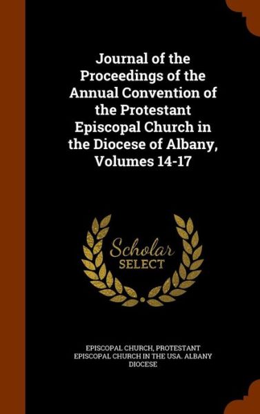 Cover for Episcopal Church · Journal of the Proceedings of the Annual Convention of the Protestant Episcopal Church in the Diocese of Albany, Volumes 14-17 (Hardcover Book) (2015)