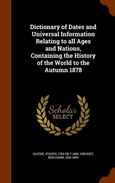 Dictionary of Dates and Universal Information Relating to All Ages and Nations, Containing the History of the World to the Autumn 1878 - Joseph Haydn - Bøker - Arkose Press - 9781343737822 - 30. september 2015