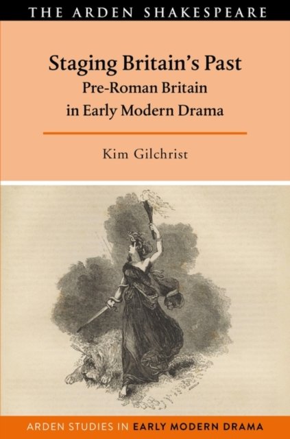 Cover for Gilchrist, Kim (Cardiff University, UK) · Staging Britain's Past: Pre-Roman Britain in Early Modern Drama - Arden Studies in Early Modern Drama (Paperback Bog) (2022)