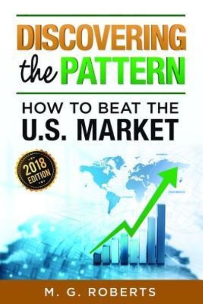 Discovering the Pattern How to Beat the U.S. Market 2018 Edition - M. G. Roberts - Livres - Lulu - 9781387470822 - 27 décembre 2017